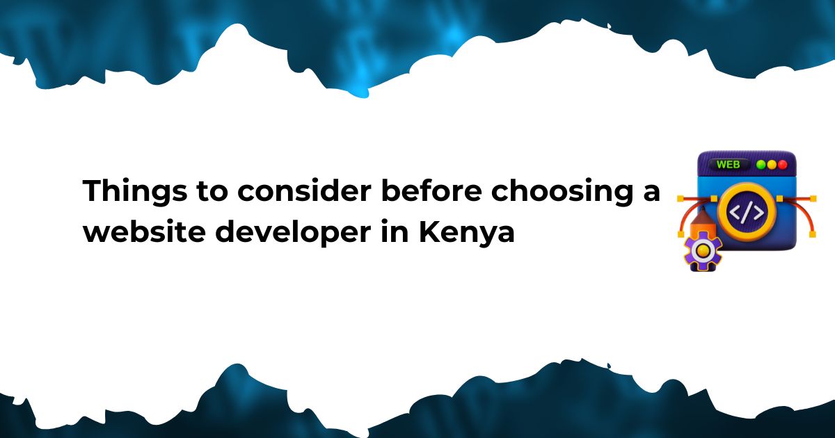 Things to consider before choosing a website developer in Kenya